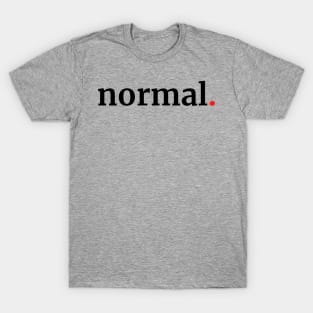 Who wants to be normal? T-Shirt